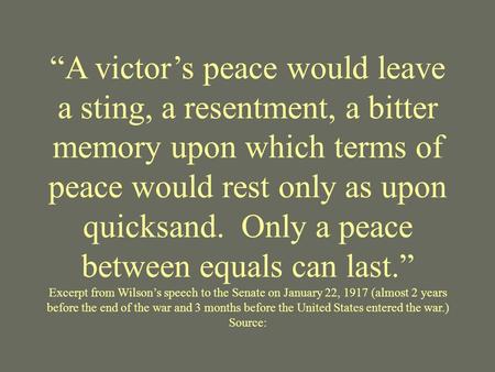 “A victor’s peace would leave a sting, a resentment, a bitter memory upon which terms of peace would rest only as upon quicksand. Only a peace between.