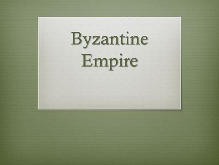 Byzantine Empire. Do Now (U5D5) January 7, 2013  After reading the partial outline, fill in the missing pieces on the outline.  Homework: Review all.