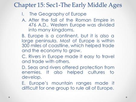 Chapter 15: Sec1-The Early Middle Ages I.The Geography of Europe A.After the fall of the Roman Empire in 476 A.D., Western Europe was divided into many.