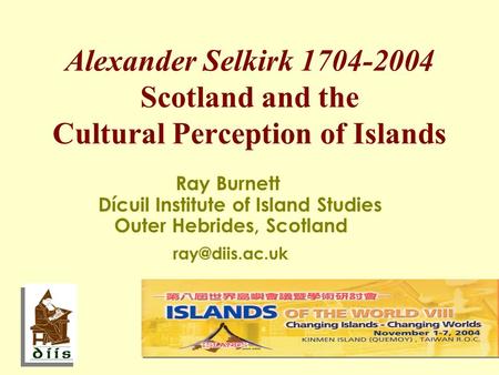Alexander Selkirk 1704-2004 Scotland and the Cultural Perception of Islands Ray Burnett Dícuil Institute of Island Studies Outer Hebrides, Scotland