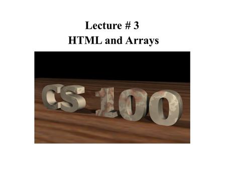 Lecture # 3 HTML and Arrays. Today Questions: From notes/reading/life? From Lab # 2 – Preview of Lab # 2 1.Introduce: How do you make a Web Page?: HTML.