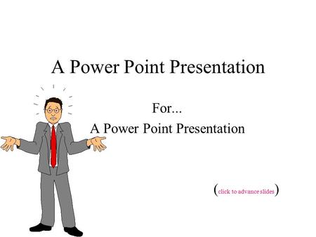 A Power Point Presentation For... A Power Point Presentation ( click to advance slides )