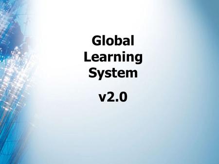Global Learning System v2.0. What is the GLS Global Learning System (GLS) A robust learning management system designed to delivery and organize online.