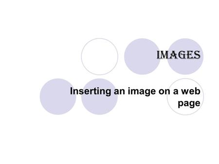 Images Inserting an image on a web page. chcslonline.org2 ITEMS REQUIRED Go to the course download page on the course website and download the 3 images.
