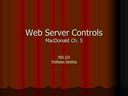 Web Server Controls MacDonald Ch. 5 MIS 324 MIS 324 Professor Sandvig Professor Sandvig.