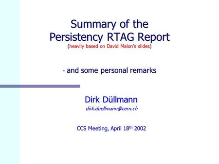 Summary of the Persistency RTAG Report (heavily based on David Malon’s slides) - and some personal remarks Dirk Düllmann CCS Meeting,