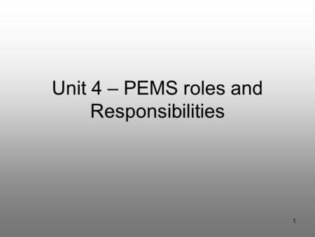 1 Unit 4 – PEMS roles and Responsibilities. Unit 4PEMS Roles and Responsibilities Goals: Understanding roles and responsibilities of emergency preparedness.
