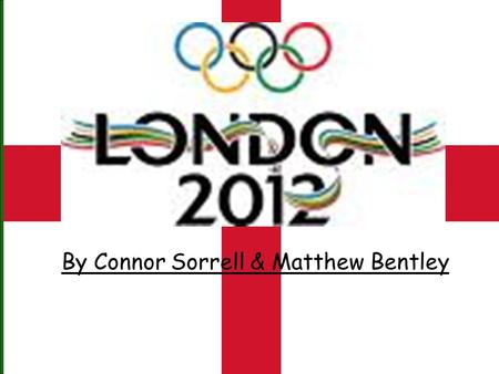 By Connor Sorrell & Matthew Bentley. Introduction As you know, England will be hosting the Olympics in 2012. This will be the third time that we’ve hosted.