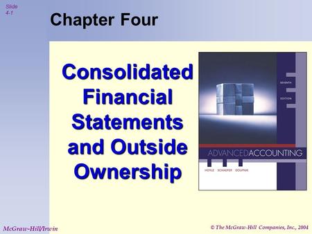 © The McGraw-Hill Companies, Inc., 2004 Slide 4-1 McGraw-Hill/Irwin Chapter Four Consolidated Financial Statements and Outside Ownership.
