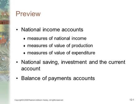Copyright © 2006 Pearson Addison-Wesley. All rights reserved. 12-1 Preview National income accounts  measures of national income  measures of value of.