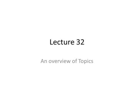 Lecture 32 An overview of Topics. Chapter 01 Businesses, Multinational Corporations and Basics Concepts of Accounting.