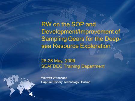 RW on the SOP and Development/Improvement of Sampling Gears for the Deep- sea Resource Exploration 26-28 May, 2009 SEAFDEC Training Department Worawit.