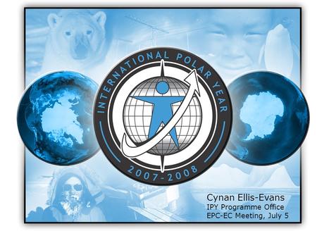 Cynan Ellis-Evans IPY Programme Office EPC-EC Meeting, July 5.