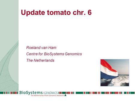 Update tomato chr. 6 Roeland van Ham Centre for BioSystems Genomics The Netherlands.
