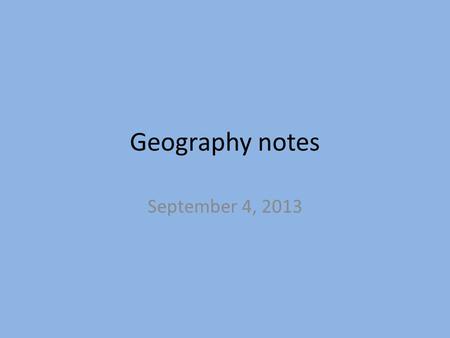 Geography notes September 4, 2013. Sources of Information -Prehistory: period of time before writing. -Before writing, people could only leave physical.