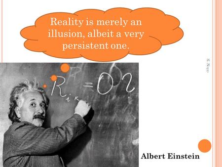 E. Napp Reality is merely an illusion, albeit a very persistent one. Albert Einstein.