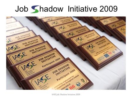 IASE Job Shadow Initiative 2009 Job hadow Initiative 2009.