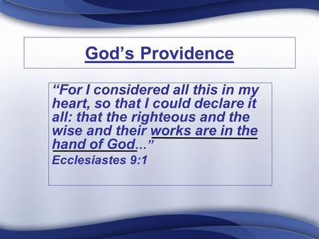 God’s Providence “For I considered all this in my heart, so that I could declare it all: that the righteous and the wise and their works are in the hand.