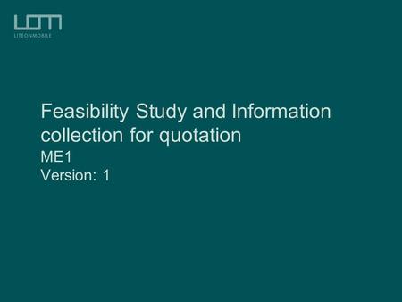 Feasibility Study and Information collection for quotation ME1 Version: 1.