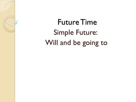 Future Time Simple Future: Will and be going to. Ali will finish his work tomorrow. Ali is going to finish his work tomorrow. Will and be going to express.