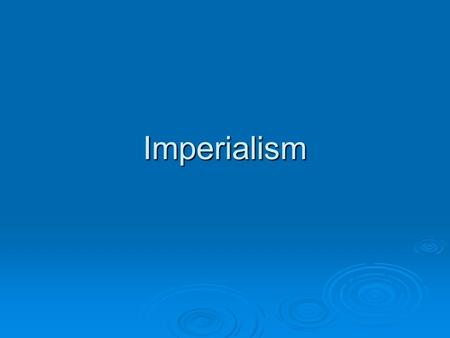 Imperialism. What is imperialism?  The extension of a nation’s power over other lands.