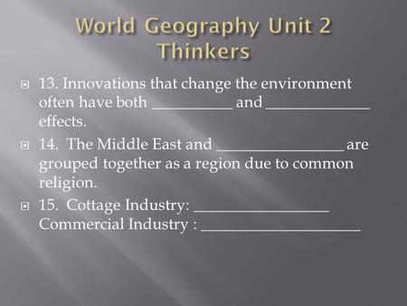  13. Innovations that change the environment often have both __________ and _____________ effects.  14. The Middle East and ________________ are grouped.
