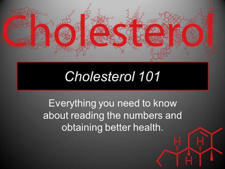 Cholesterol 101 Everything you need to know about reading the numbers and obtaining better health.