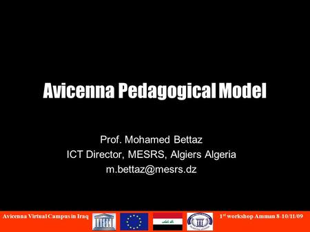Avicenna Pedagogical Model Prof. Mohamed Bettaz ICT Director, MESRS, Algiers Algeria Avicenna Virtual Campus in Iraq 1 st workshop Amman.