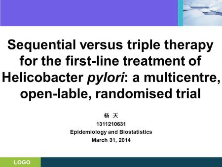 LOGO Sequential versus triple therapy for the first-line treatment of Helicobacter pylori: a multicentre, open-lable, randomised trial 杨 天 1311210631 Epidemiology.