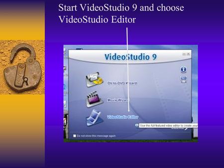 Start VideoStudio 9 and choose VideoStudio Editor.