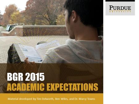 BGR 2015 ACADEMIC EXPECTATIONS Material developed by Tim Delworth, Ben Wiles, and Dr. Marcy Towns.