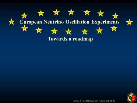 SPC 17 March 2009 Alain Blondel European Neutrino Oscillation Experiments Towards a roadmap.