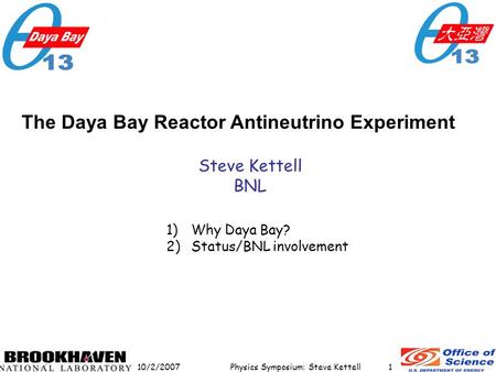 Physics Symposium: Steve Kettell10/2/20071 The Daya Bay Reactor Antineutrino Experiment Steve Kettell BNL 1)Why Daya Bay? 2)Status/BNL involvement.