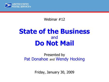 ® Webinar #12 State of the Business and Do Not Mail Presented by Pat Donahoe and Wendy Hocking Friday, January 30, 2009.