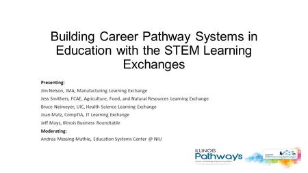 Building Career Pathway Systems in Education with the STEM Learning Exchanges Presenting: Jim Nelson, IMA, Manufacturing Learning Exchange Jess Smithers,