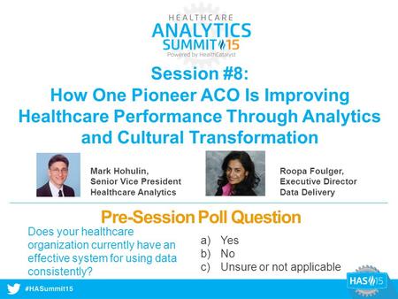 #HASummit14 Session #8: How One Pioneer ACO Is Improving Healthcare Performance Through Analytics and Cultural Transformation Mark Hohulin, Senior Vice.