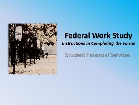 Federal Work Study Instructions in Completing the Forms Student Financial Services.