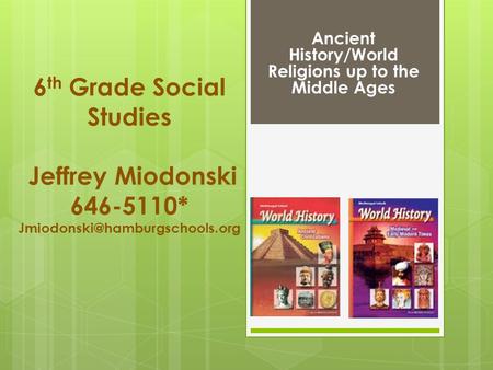 6 th Grade Social Studies Jeffrey Miodonski 646-5110* Ancient History/World Religions up to the Middle Ages.