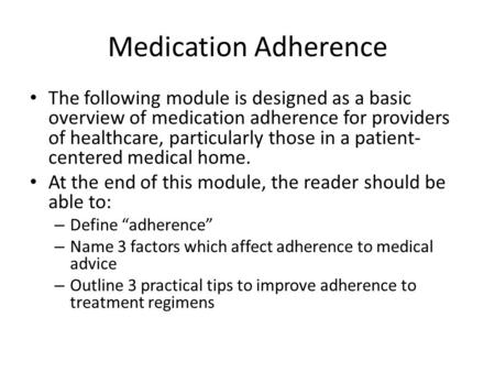 Medication Adherence The following module is designed as a basic overview of medication adherence for providers of healthcare, particularly those in a.