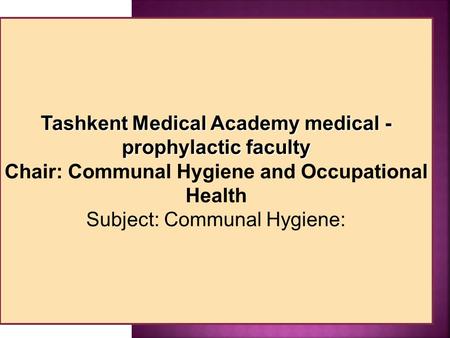 Tashkent Medical Academy medical - prophylactic faculty Tashkent Medical Academy medical - prophylactic faculty Chair: Communal Hygiene and Occupational.
