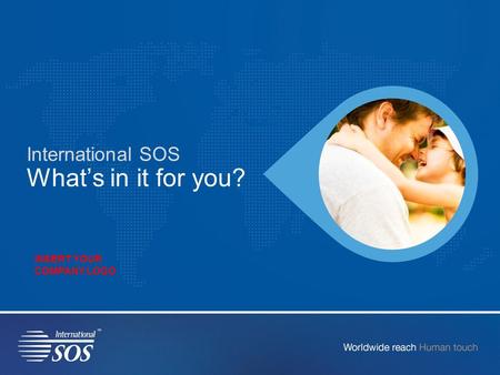 1 International SOS What’s in it for you? INSERT YOUR COMPANY LOGO.