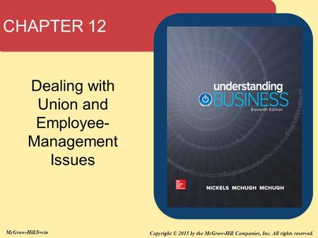 Copyright © 2015 by the McGraw-Hill Companies, Inc. All rights reserved. McGraw-Hill/Irwin Dealing with Union and Employee- Management Issues CHAPTER 12.