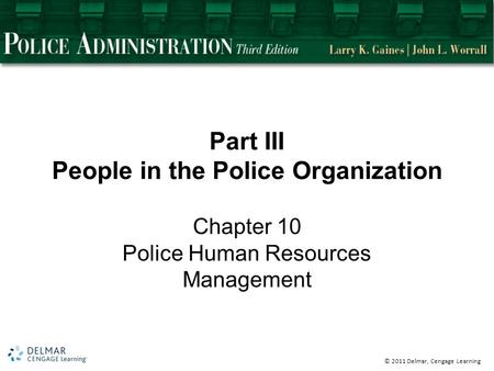 © 2011 Delmar, Cengage Learning Part III People in the Police Organization Chapter 10 Police Human Resources Management.