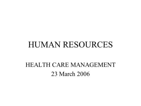 HUMAN RESOURCES HEALTH CARE MANAGEMENT 23 March 2006.