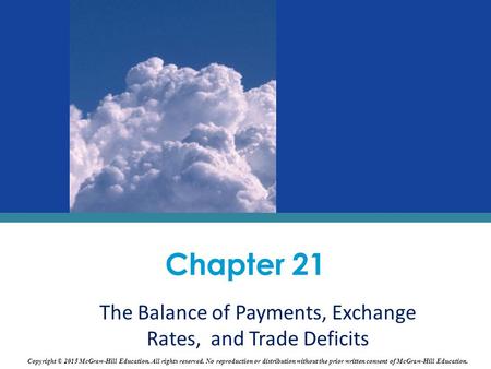 The Balance of Payments, Exchange Rates, and Trade Deficits Chapter 21 Copyright © 2015 McGraw-Hill Education. All rights reserved. No reproduction or.