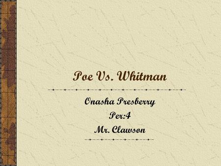 Poe Vs. Whitman Onasha Presberry Per:4 Mr. Clawson.