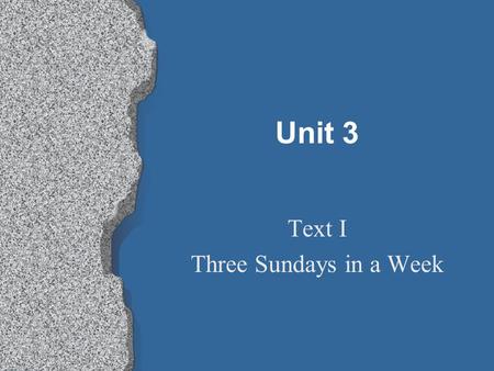 Unit 3 Text I Three Sundays in a Week. Objectives: 1. Understanding of time Zones and International Date Line 2. Narration in Chronological Order 3. Vocabulary.