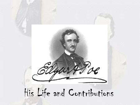 His Life and Contributions. A great author is born! Born January 19, 1809 Parents were David and Elizabeth Poe Born in Boston, Massachusetts A brother,