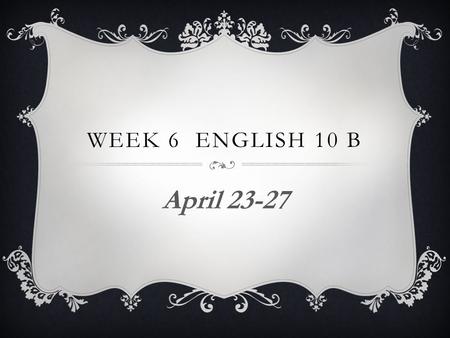 WEEK 6 ENGLISH 10 B April 23-27.  Vocabulary Quiz 17  New Vocabulary 18 this week & Unit test Monday 13-18  Read Church Cancel’s Cow~ write a reflection.