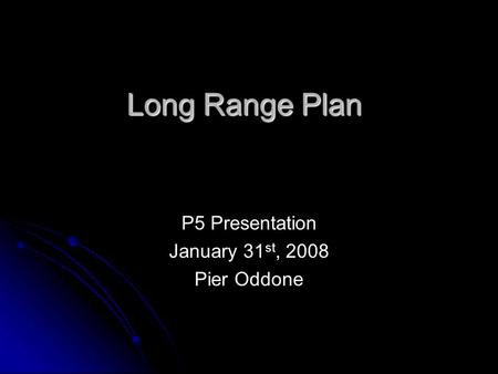 Long Range Plan P5 Presentation January 31 st, 2008 Pier Oddone.